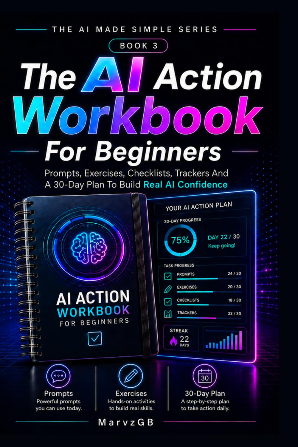 The AI Action Workbook For Beginners: Prompts, Exercises, Checklists, Trackers And A 30 Day Plan To Build Real AI Confidence (The AI Made Simple Series)