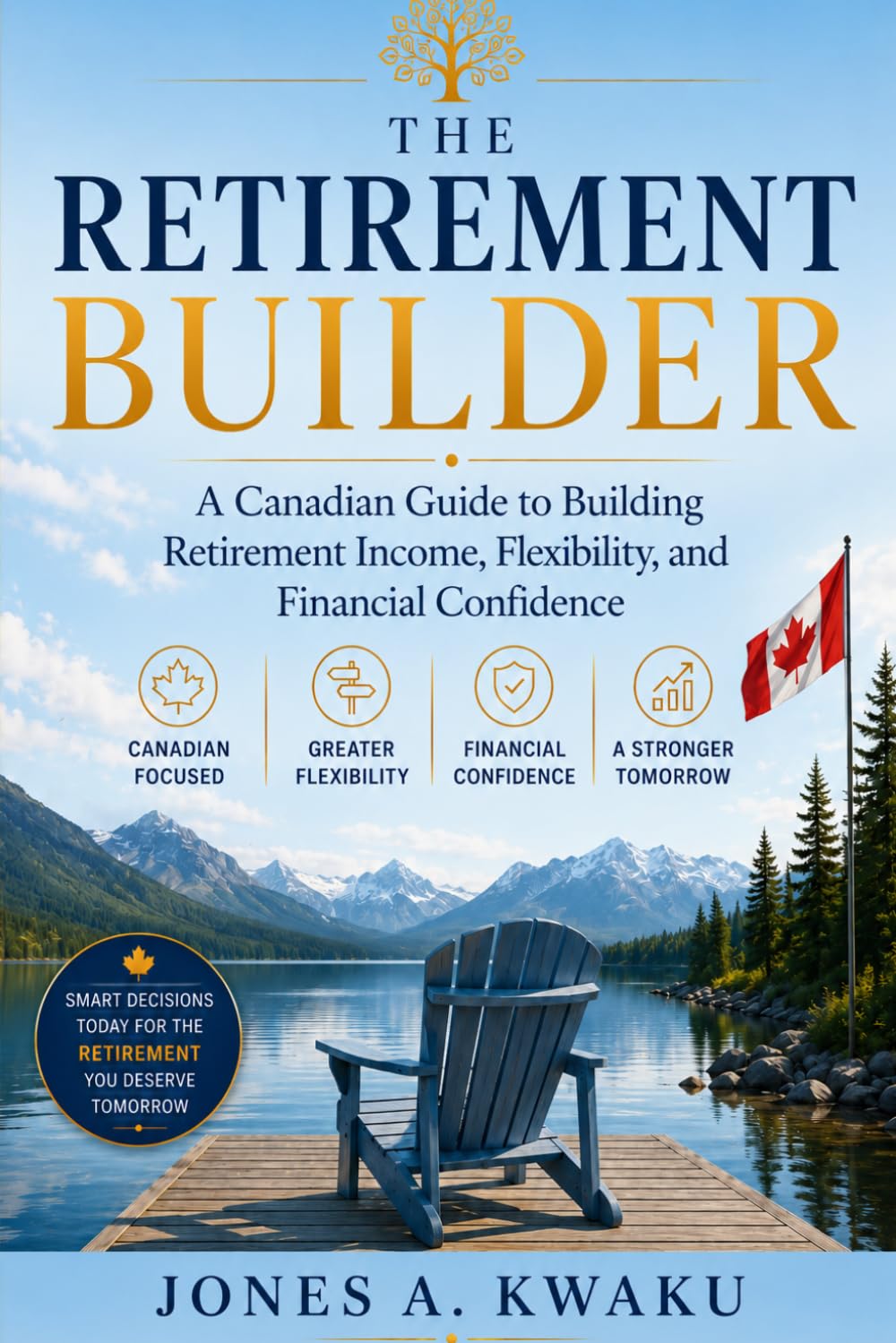 The RETIRMENT BUILDER: A Canadian Guide to Building Retirement Income, Flexibility, and Financial Confidence.