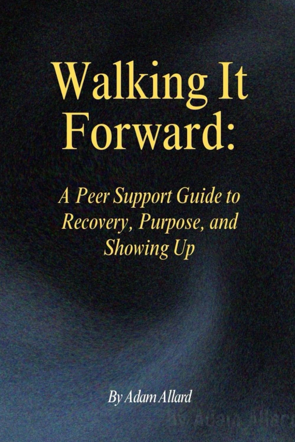 Walking It Forward:: A Peer Support Guide to Recovery, Purpose, and Showing Up