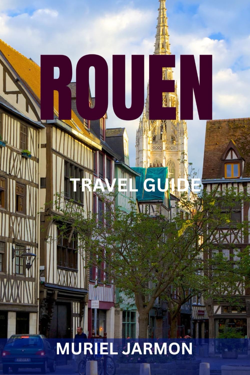 ROUEN REISEFÜHRER: Insider-Routen, historische Straßen, versteckte Juwelen und lokale kulinarische Erlebnisse in der Normandie