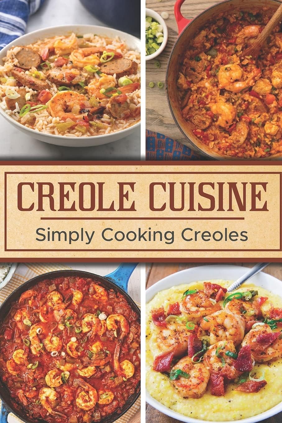 Creole Cuisine: Simply Cooking Creoles: Louisiana Recipes