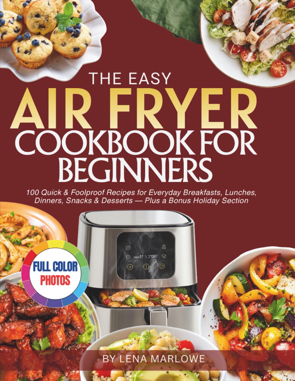 The Easy : Air Fryer Cookbook for Beginners: Foolproof Recipes &100 Quick Foolproof Recipes for Everyday Breakfasts, Lunches, Dinners, Snacks & Dessert
