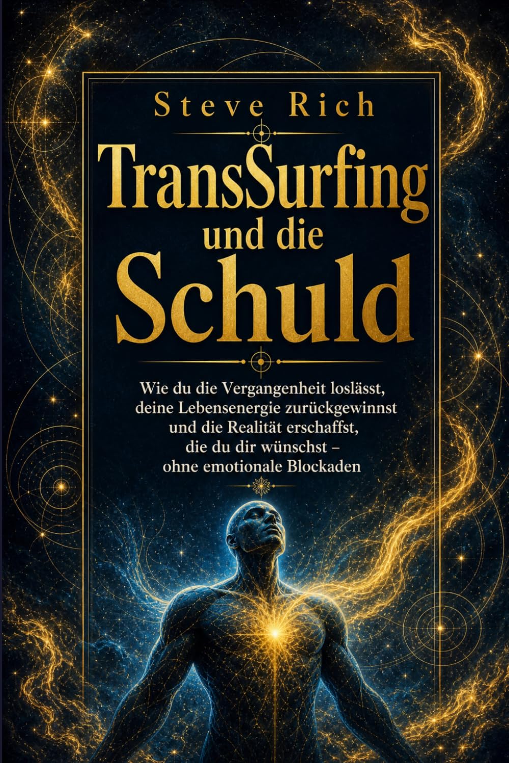 Transurfing und die Schuld: Wie du die Vergangenheit loslässt, deine Lebensenergie zurückgewinnst und die Realität erschaffst, die du dir wünschst – ... emotionale Blockaden. (transsurfing deutsch)