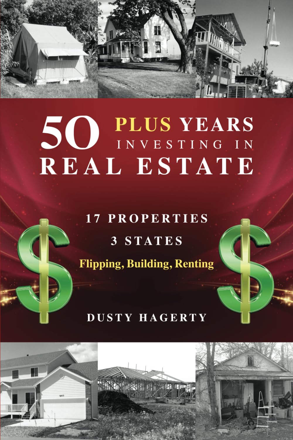 50 Plus Years Investing in Real Estate: 17 Properties, 3 States: Flipping, Building, Renting