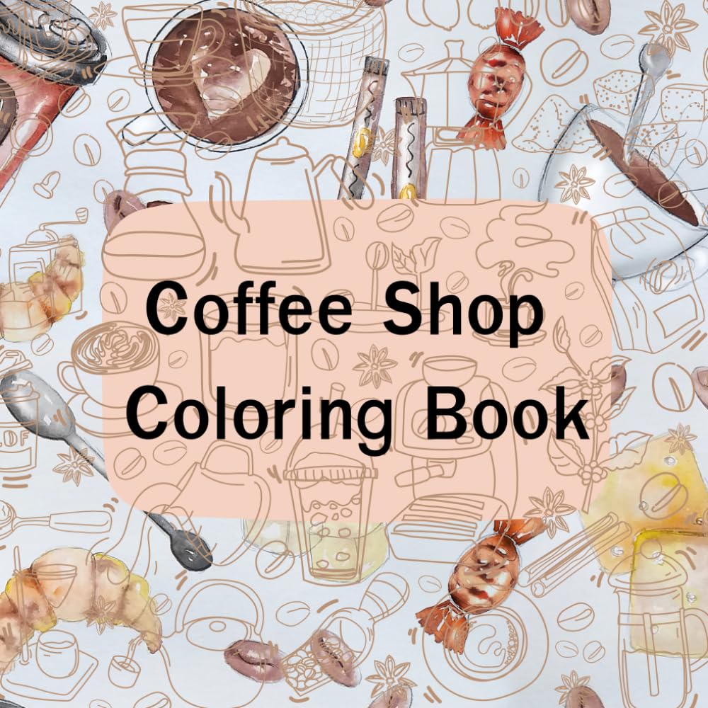 Coffee Shop Coloring Book: Relaxing Pages Inspired by Warm and Peaceful Coffee Shops