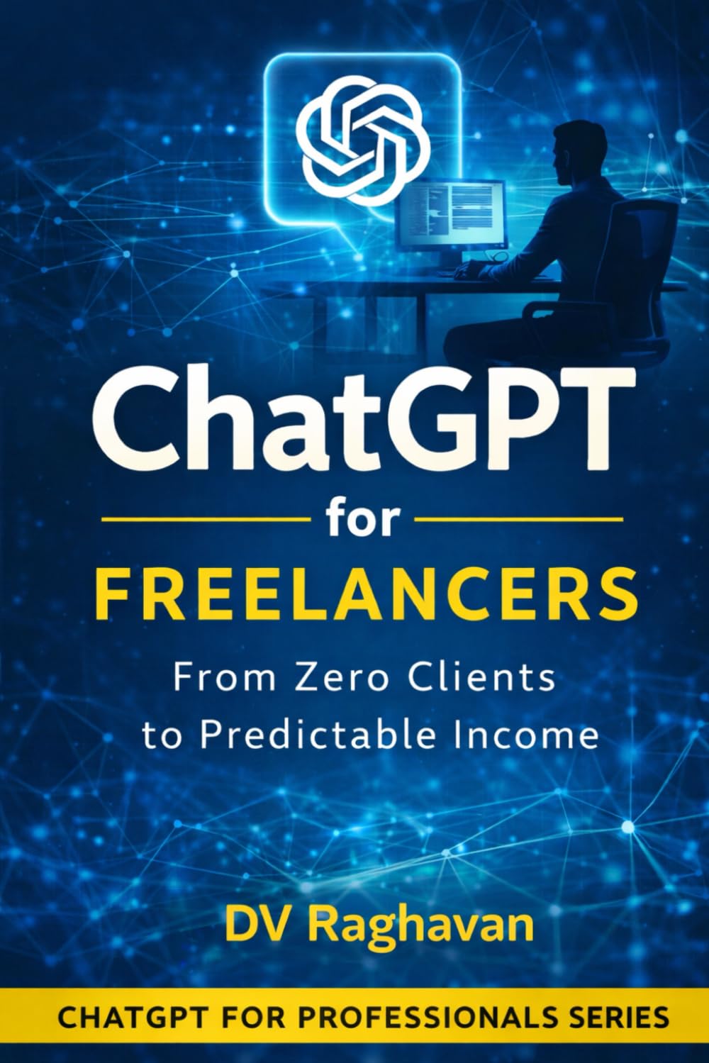 ChatGPT for Freelancers: From Zero Clients to Predictable Income (ChatGPT for Professionals Series)
