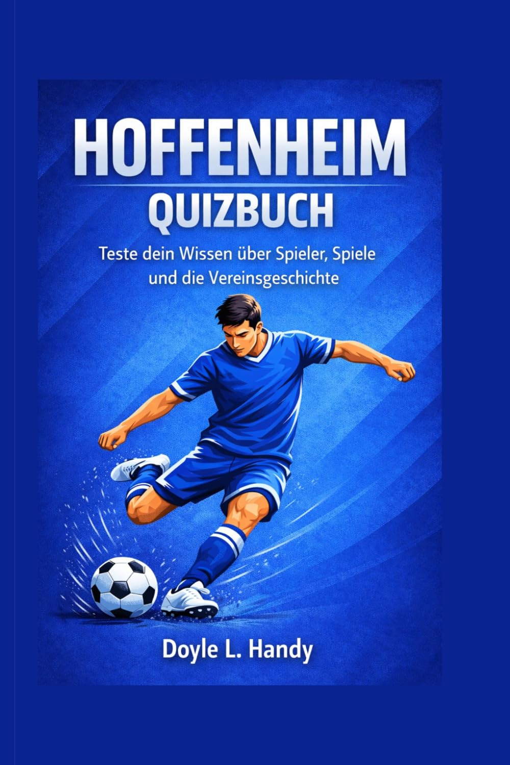 Hoffenheim Quizbuch: Teste dein Wissen über Spieler, Spiele und die Vereinsgeschichte