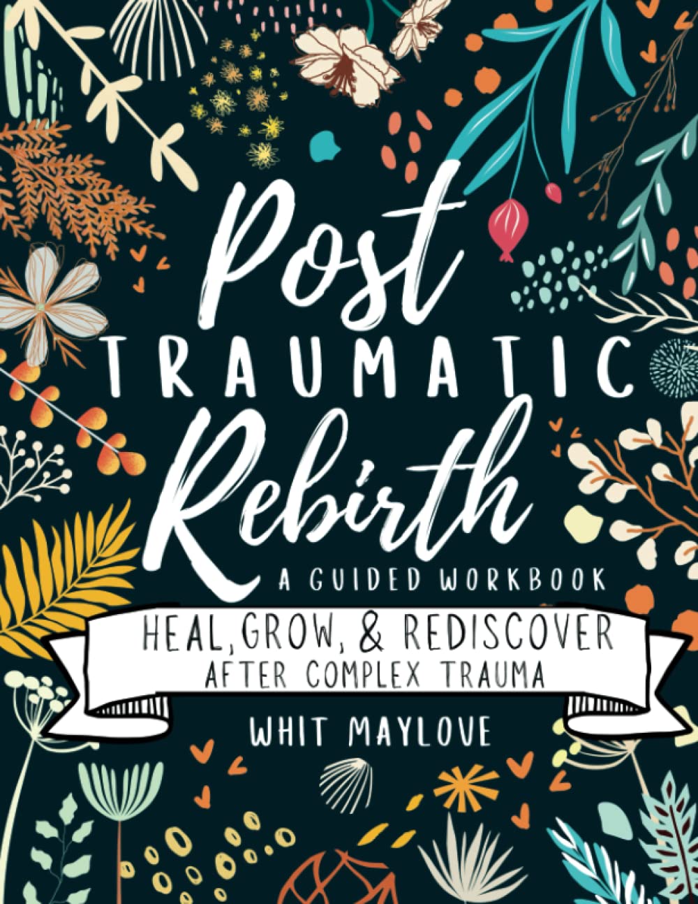 Post Traumatic Rebirth - A Guided CPTSD Workbook: Heal, Grow, and Rediscover After Complex Trauma