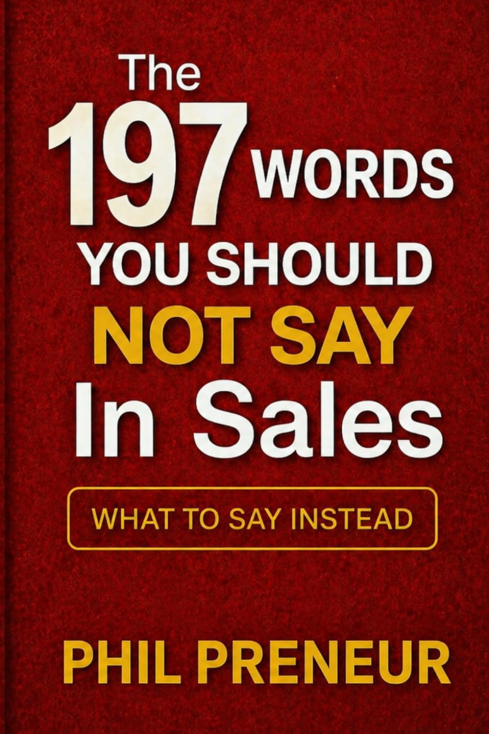 The 197 Words You Should Not Say in Sales: What to Say Instead