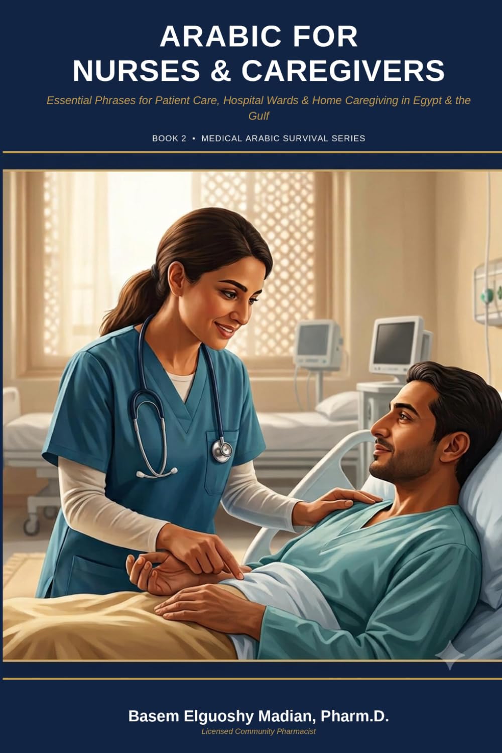 Arabic for Nurses & Caregivers: Essential Phrases for Patient Care, Hospital Wards & Home Caregiving in Egypt & the Gulf (Medical Arabic Survival Series)