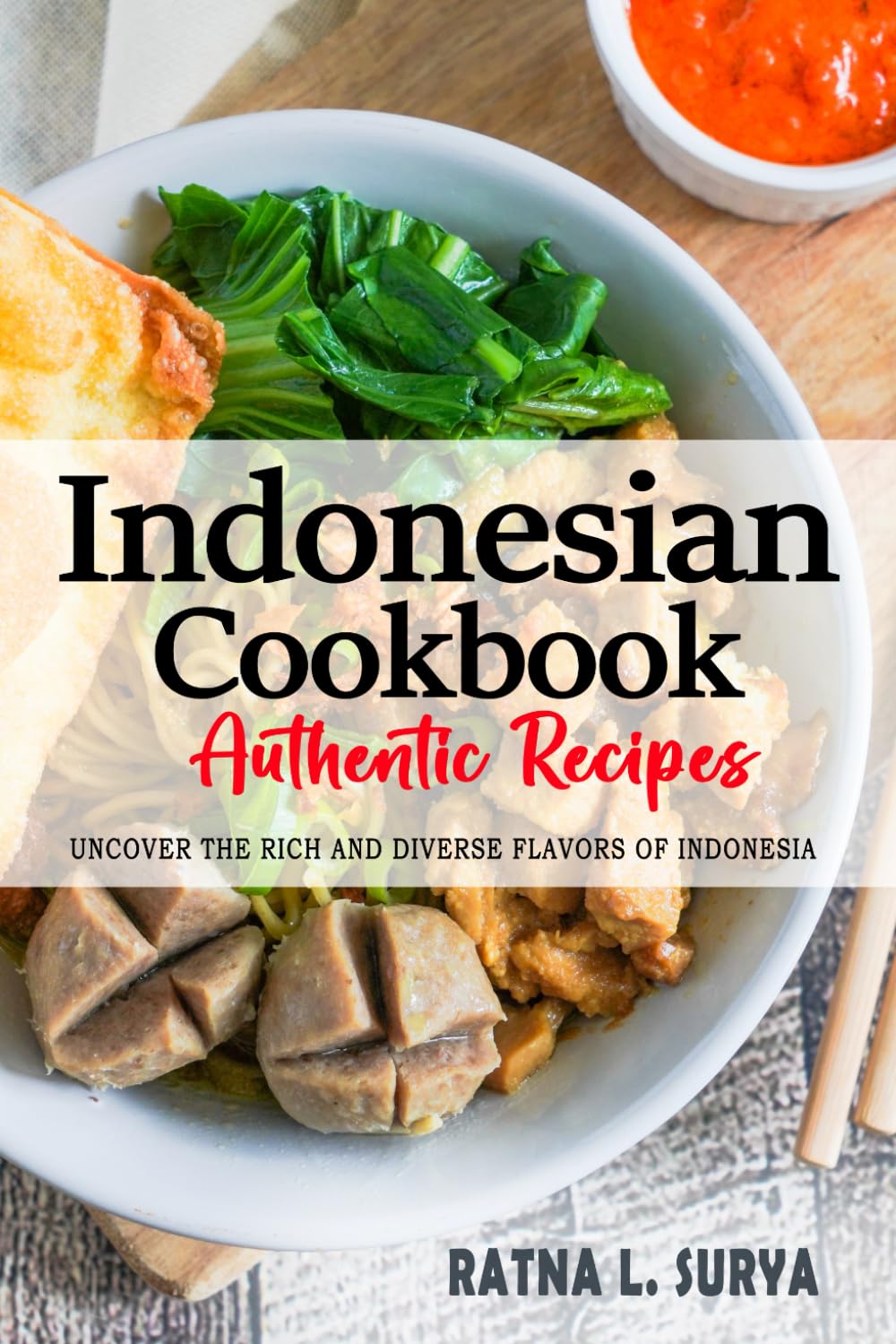 Indonesian Cookbook - Uncover the Rich and Diverse Flavors of Indonesia: The Collection of 200 Traditional and Authentic Indonesian Recipes Passed Down from Generations.