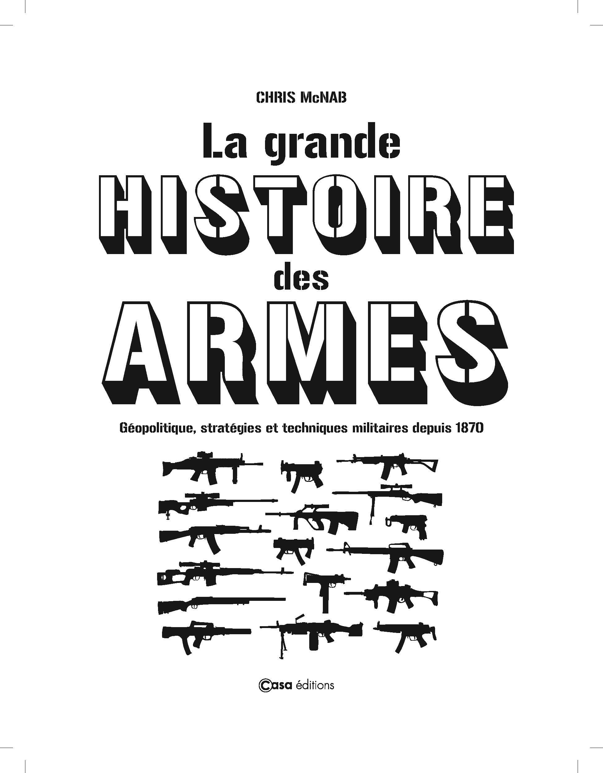 La grande histoire des armes - Géopolitique, stratégies et techniques militaires depuis 1870