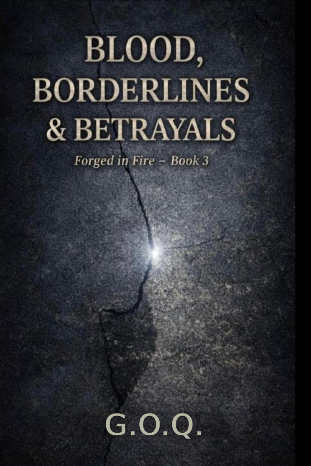 THE BLOOD, BORDERLINES AND BETRAYALS: The Life of a Man Who Should Not Have Survived: 3 (FORGED IN FIRE)