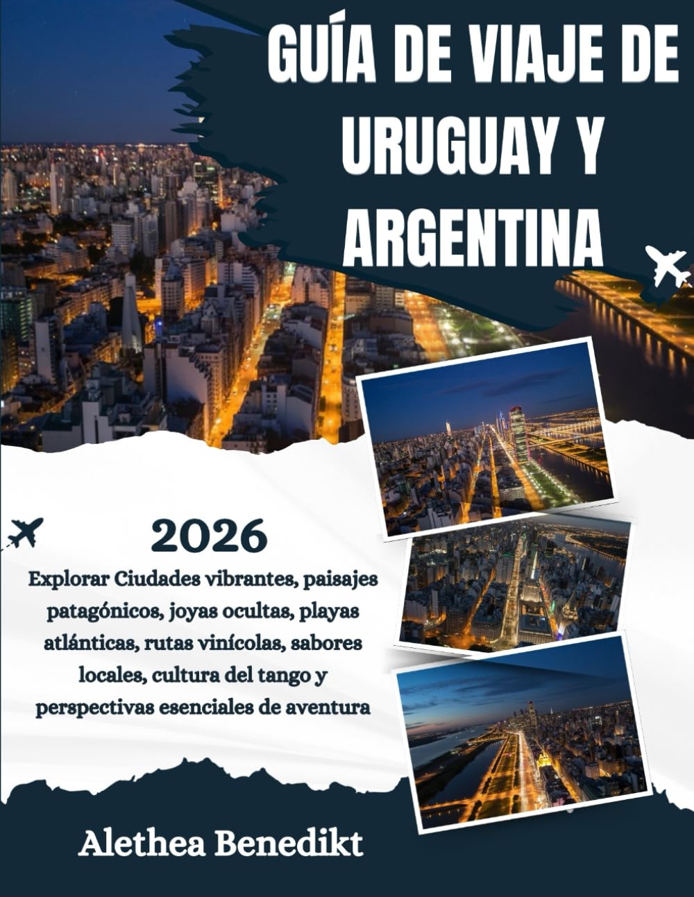 GUÍA DE VIAJE DE URUGUAY Y ARGENTINA 2026: Explorar Ciudades vibrantes, paisajes patagónicos, joyas ocultas, playas atlánticas, rutas vinícolas, ... tango y perspectivas esenciales de aventura.