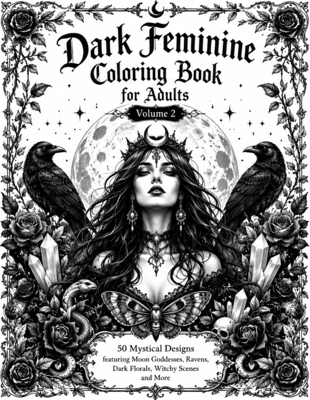 Dark Feminine Coloring Book for Adults Volume 2: 50 Mystical Designs with Moon Goddesses Ravens Dark Florals Witchy Scenes and More for Stress Relief and Mindfulness
