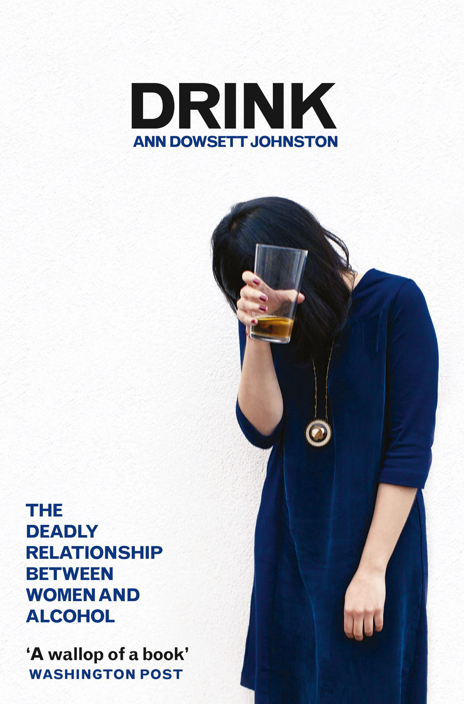 Drink: The Deadly Relationship Between Women and Alcohol,Ann Dowsett Johnston
