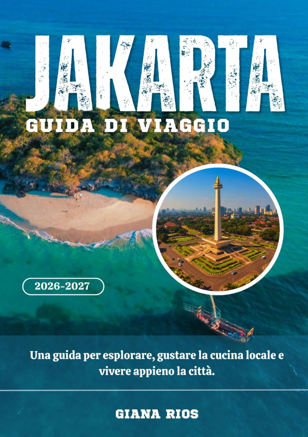 JAKARTA GUIDA DI VIAGGIO 2026-2027: Una guida per esplorare, gustare la cucina locale e vivere appieno la città.