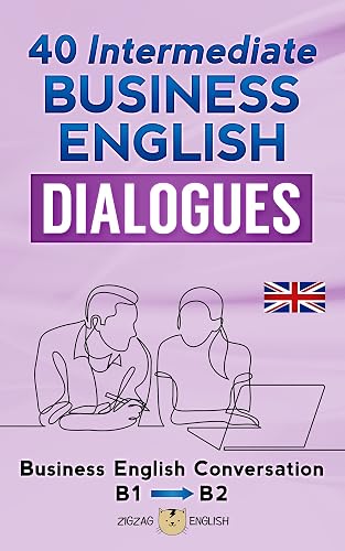 40 INTERMEDIATE BUSINESS ENGLISH DIALOGUES: Business English Conversation, English at Work - B1, B2