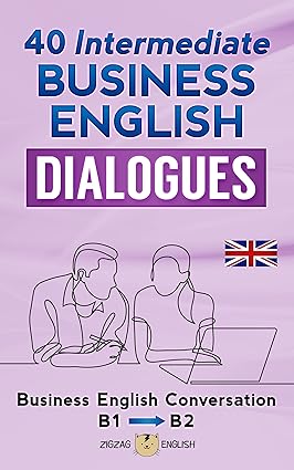 40 INTERMEDIATE BUSINESS ENGLISH DIALOGUES: Business English Conversation, English at Work - B1, B2 (English Edition)
