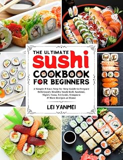 Ultimate Sushi Cookbook for Beginners: Easy Step-by-Step Recipes for Rolls, Nigiri, Sashimi, Dragon Roll & More at Home