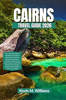 CAIRNS TRAVEL GUIDE 2026: Your Ultimate Insider’s Handbook to the Great Barrier Reef, Daintree Rainforest, Adventure Activities, Hidden Gems, Local Cuisine, and Perfect Itineraries for Families, Coup
