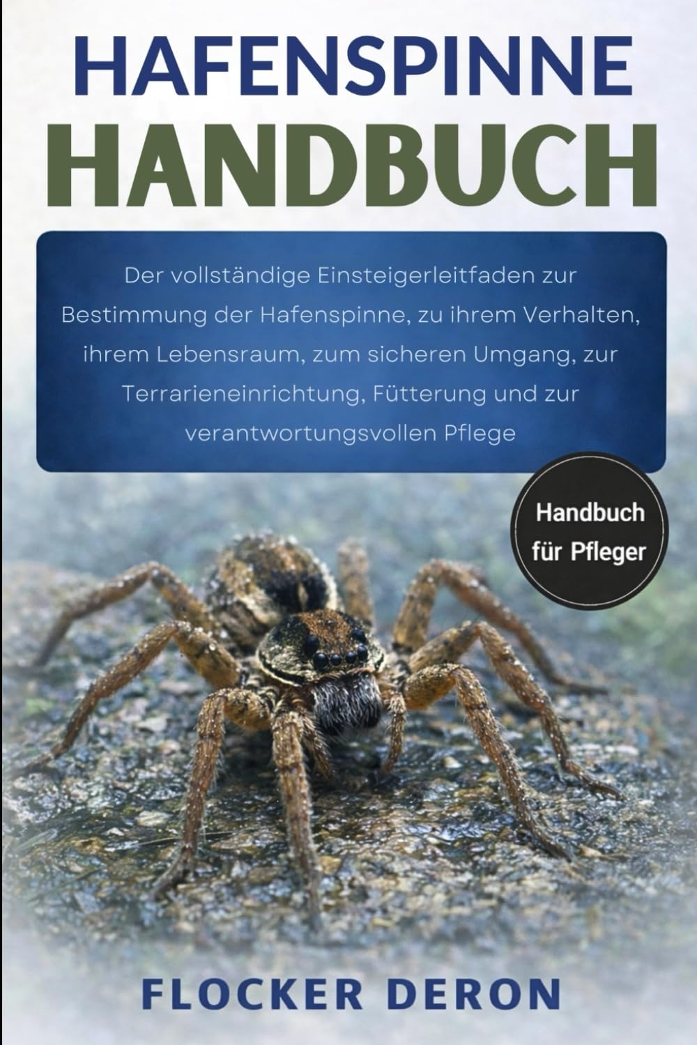 HAFENSPINNE-HANDBUCH: Der vollständige Einsteigerleitfaden zur Bestimmung der Hafenspinne, zu ihrem Verhalten, ihrem Lebensraum, zum sicheren Umgang, ... Fütterung und zur verantwortungsvollen Pflege
