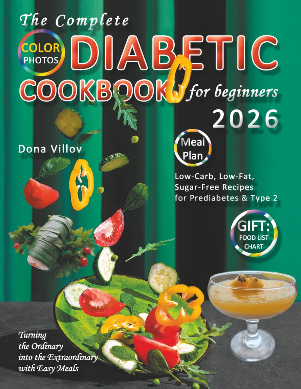 The Complete Diabetic Cookbook for Beginners: Low-Carb, Low-Fat, Sugar-Free Recipes for Prediabetes & Type 2 - Turning the Ordinary into the Extraordinary with Easy Meals, Meal Plan & Food List Chart