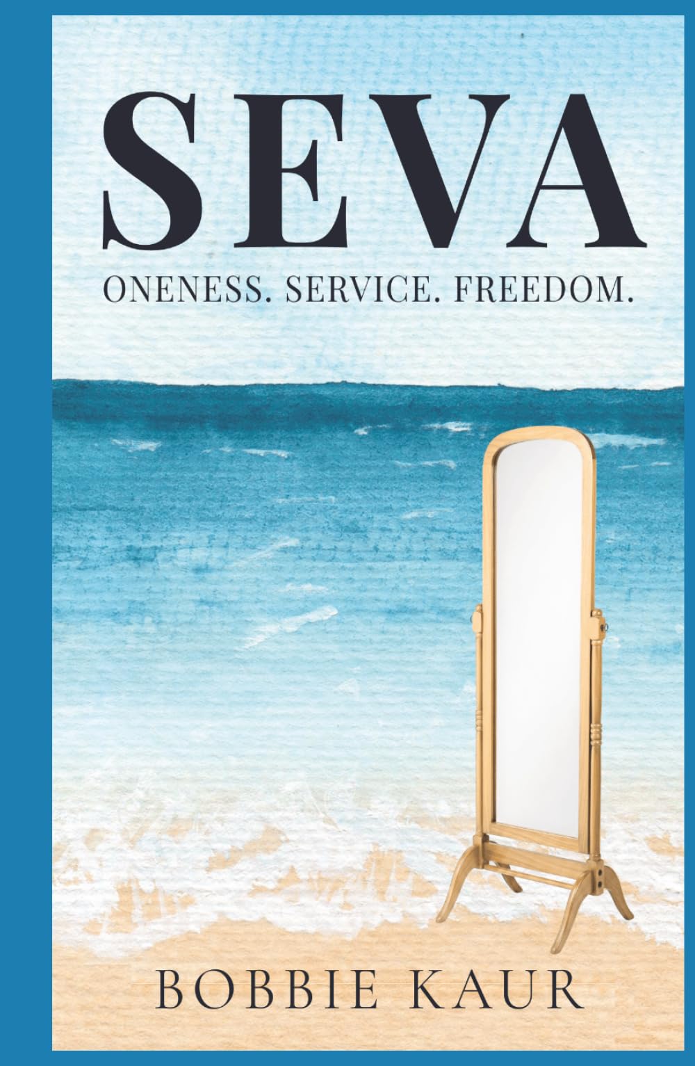 SEVA: Oneness. Service. Freedom: A Path to Oneness Through Ego Death, Unconditional Love, and Selfless Service