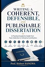 Writing a Coherent, Defensible, and Publishable Dissertation: A Practical Academic Guide from Topic Selection to Scholarly Contribution