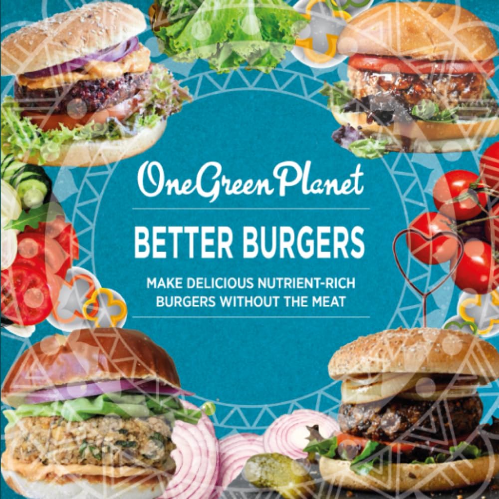 BETTER BURGERS By One Green Planet: Make Delicious Nutrient-Rich Burgers Without The Meat      Paperback – June 19, 2023