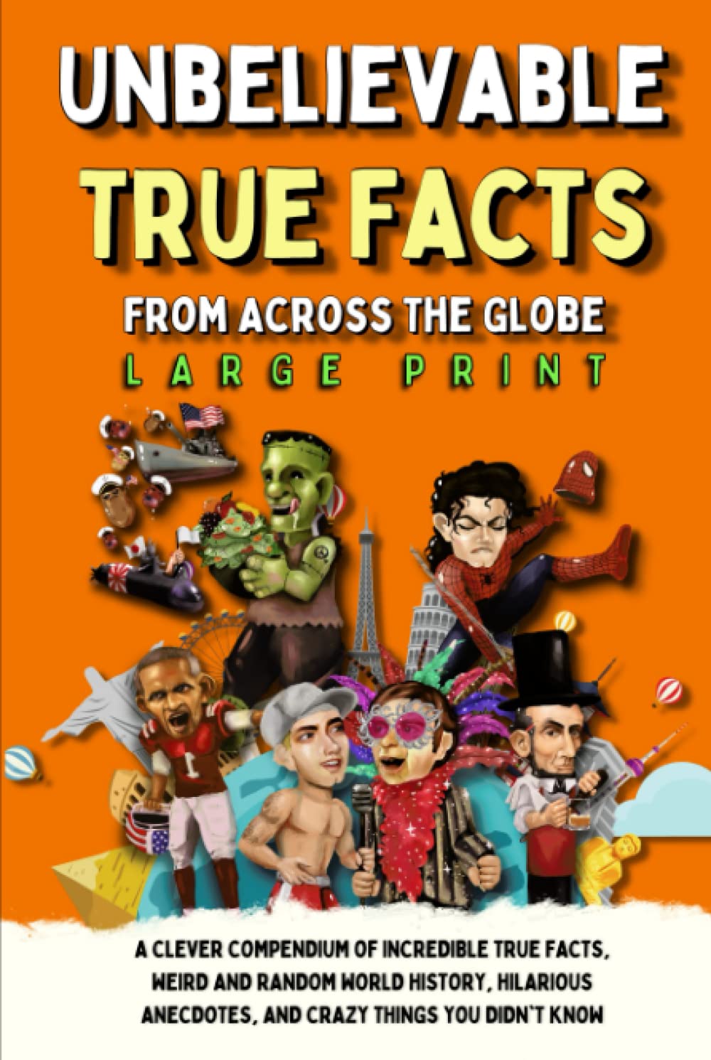 Unbelievable True Facts From Across The Globe A Clever Compendium of