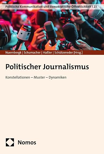 Politischer Journalismus: Konstellationen – Muster – Dynamiken (Politische Kommunikation und demokratische Öffentlichkeit 23) (German Edition)