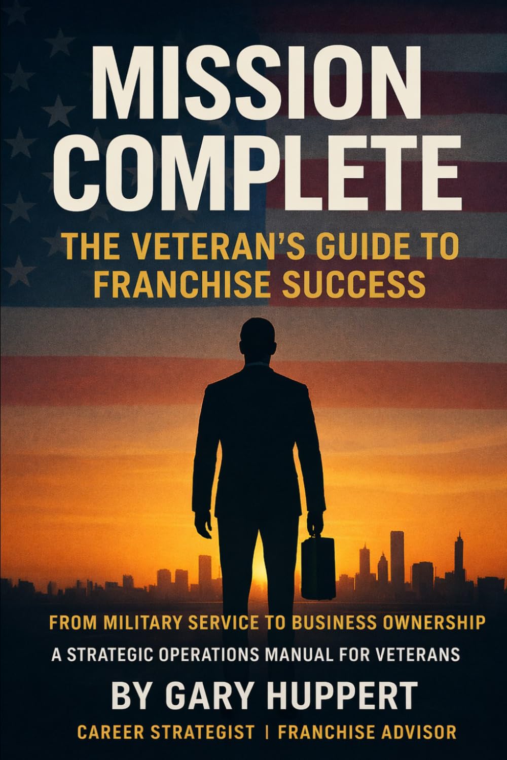 Mission Complete: The Veteran's Guide to Franchise Success: From Military Service to Business Ownership A Strategic Operations Manual for Veterans ... Mission (Career Transition in Franchising)