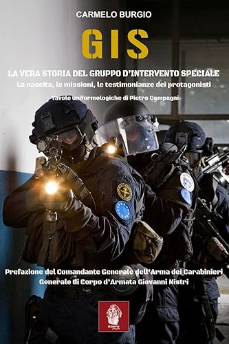 G.I.S. La vera storia del Gruppo d'Intervento Speciale. La nascita, le missioni, le testimonianze dei protagonisti