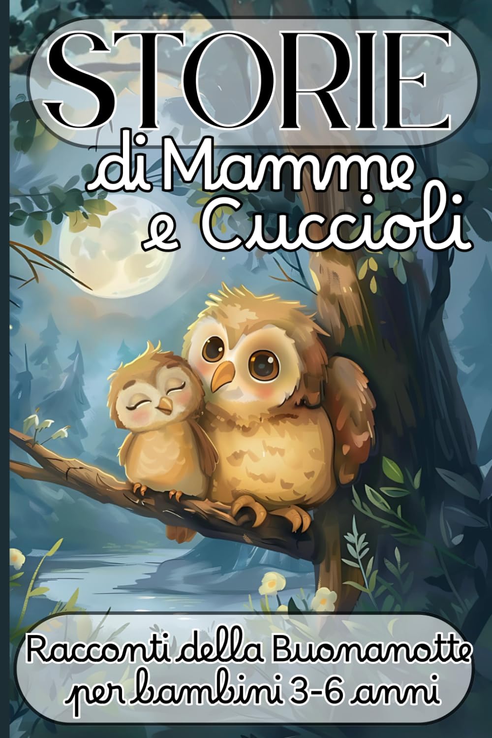 Storie di Mamme e Cuccioli – Racconti della Buonanotte per Bambini 3–6 Anni: 35 Favole Brevi con Animali e Valori per Aiutare i Bambini a Crescere con Dolcezza