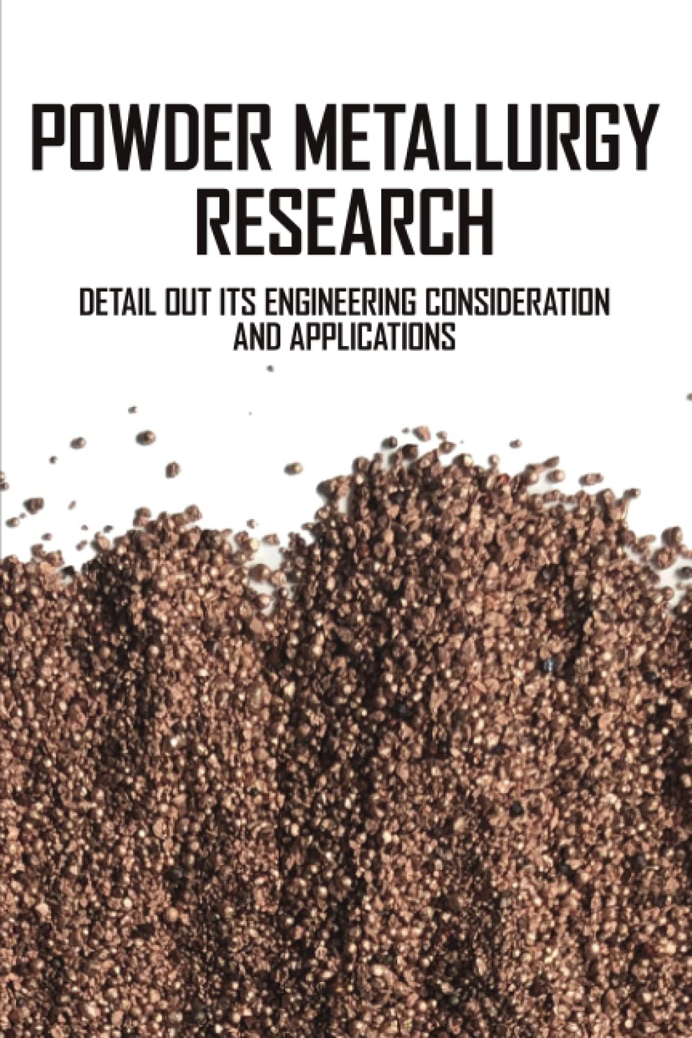 Powder Metallurgy Research: Detail Out Its Engineering Consideration And Applications