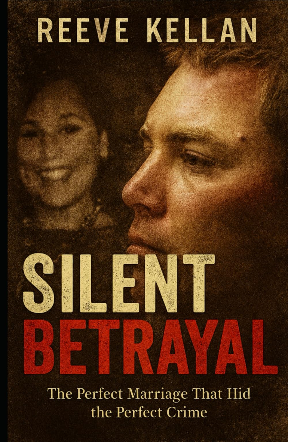 Silent Betrayal: The Perfect Marriage That Hid the Perfect Crime (A True Crime Novel)
