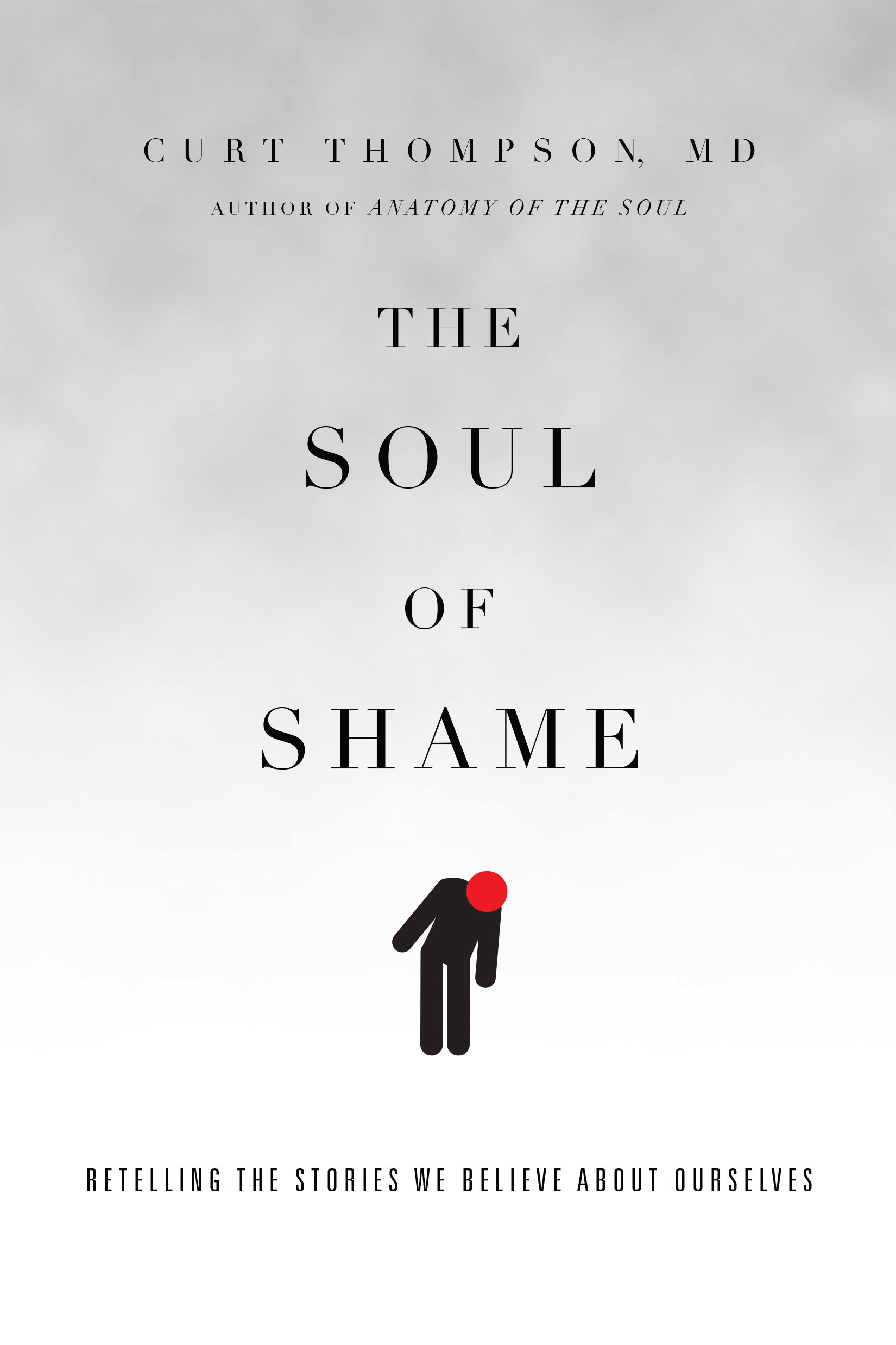 The Soul of Shame: Retelling the Stories We Believe About Ourselves-Curt Thompson MD