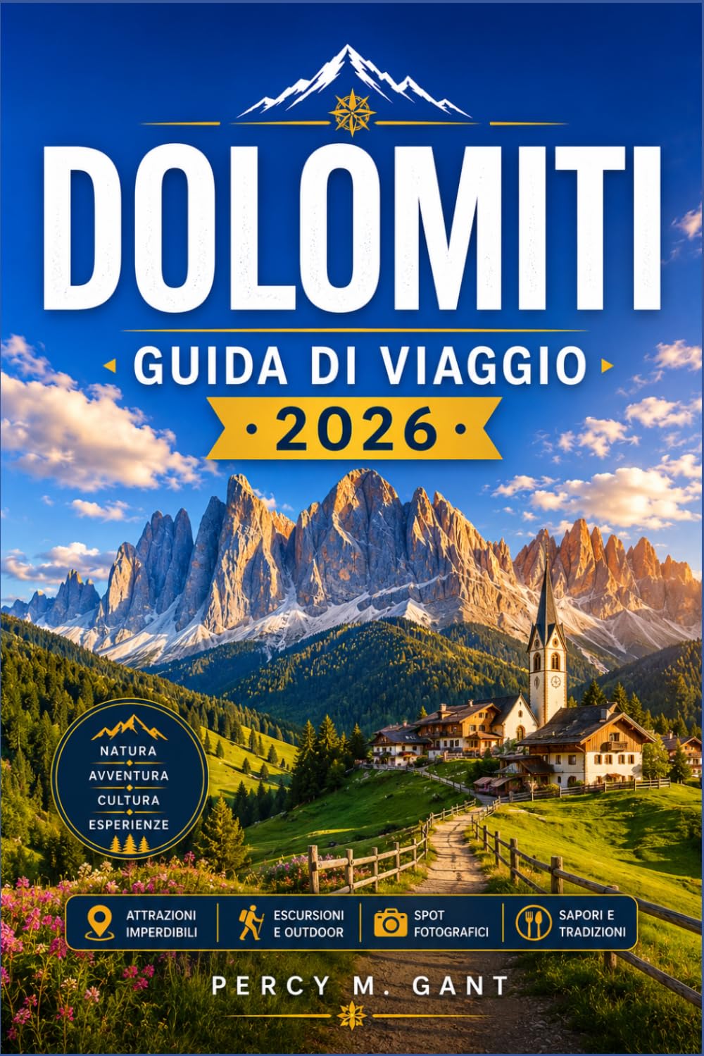 DOLOMITI GUIDA DI VIAGGIO 2026: Una guida completa per i visitatori delle Alte Vie, dei borghi alpini, dei passi panoramici e delle avventure in ogni stagione nelle Alpi italiane.