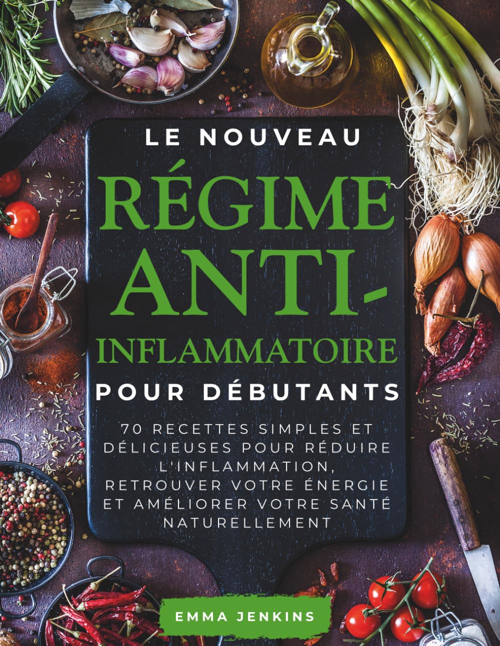 Le Nouveau Régime Anti-Inflammatoire Pour Débutants: 70 recettes simples et délicieuses pour réduire l'inflammation, retrouver votre énergie et améliorer votre santé naturellement