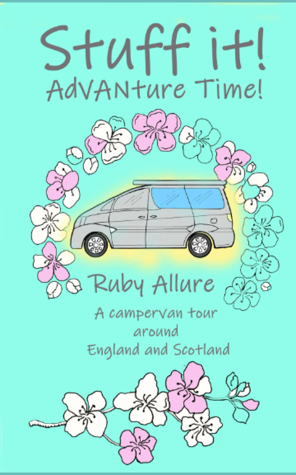 Stuff it! AdVANture Time - A campervan tour around England and Scotland (Stuff it! Campervan stories)
