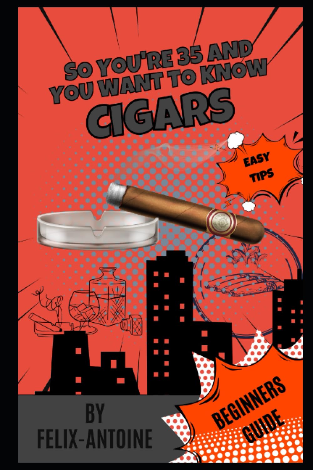 So you're 35 and you want to know about Cigars: Cigars Unwrapped: A Fun and Humorous Beginner's Guide (So you're 35 and you want (SY35AYW))