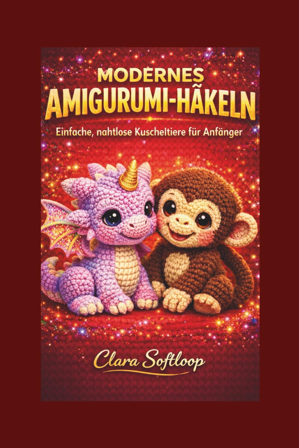 MODERNES AMIGURUMI-HÄKELN: Einfache, nahtlose Kuscheltiere für Anfänger