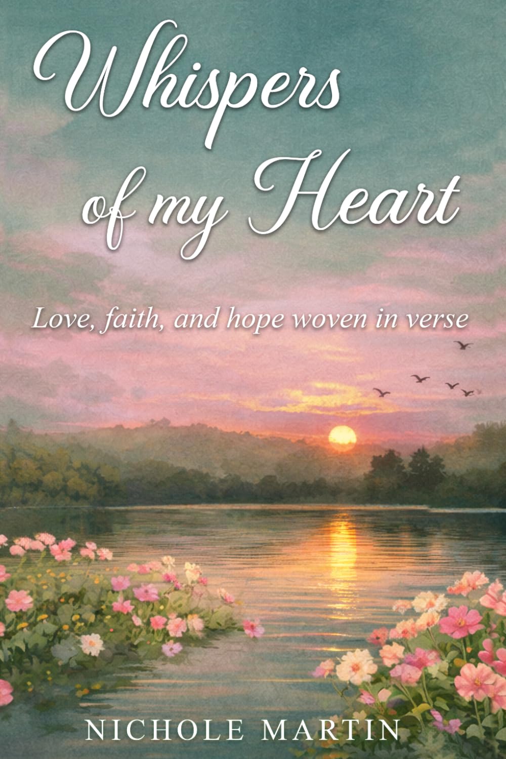 Whispers of My Heart: Love, Faith, and Hope Woven in Verse