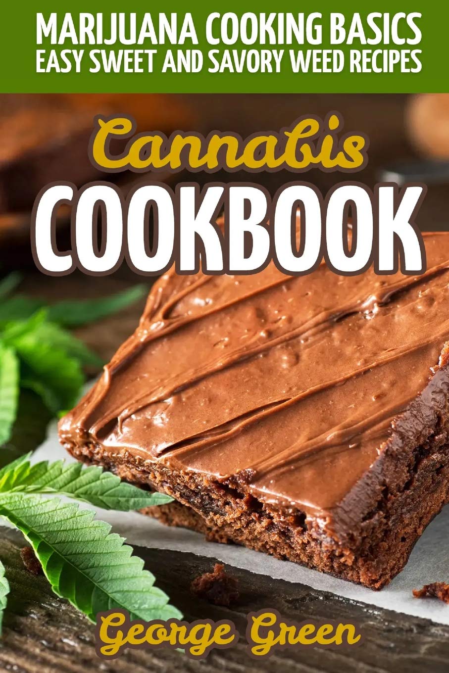 Cannabis Cookbook: Marijuana Cooking Basics - Easy Sweet and Savory Weed Recipes (Cooking with Weed)