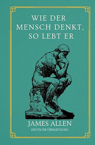 Wie der Mensch denkt, so lebt er: von James Allen | Deutsche Übersetzung | Gebundenes Buch