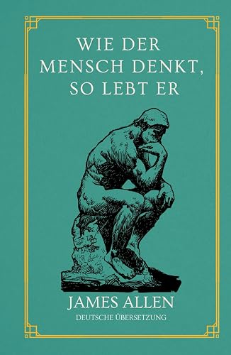 Wie der Mensch denkt, so lebt er: von James Allen | Deutsche Übersetzung | Gebundenes Buch - Hardcover
