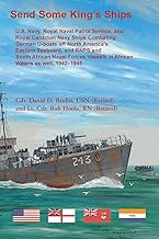 Send Some King's Ships: U.S. Navy, Royal Naval Patrol Service, and Royal Canadian Navy Ships Combating German U-boats off North America's Eastern ... Vessel in African Waters as well, 1942-1945