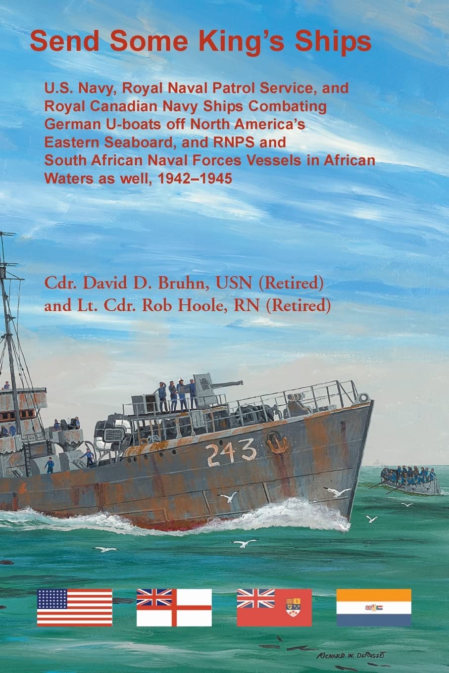 Send Some King's Ships. U.S. Navy, royal Naval Patrol Service, and Royal Canadian Navy Ships Combating German U-boats off North America's Eastern ... Vessel in African Waters as well, 1942-1945