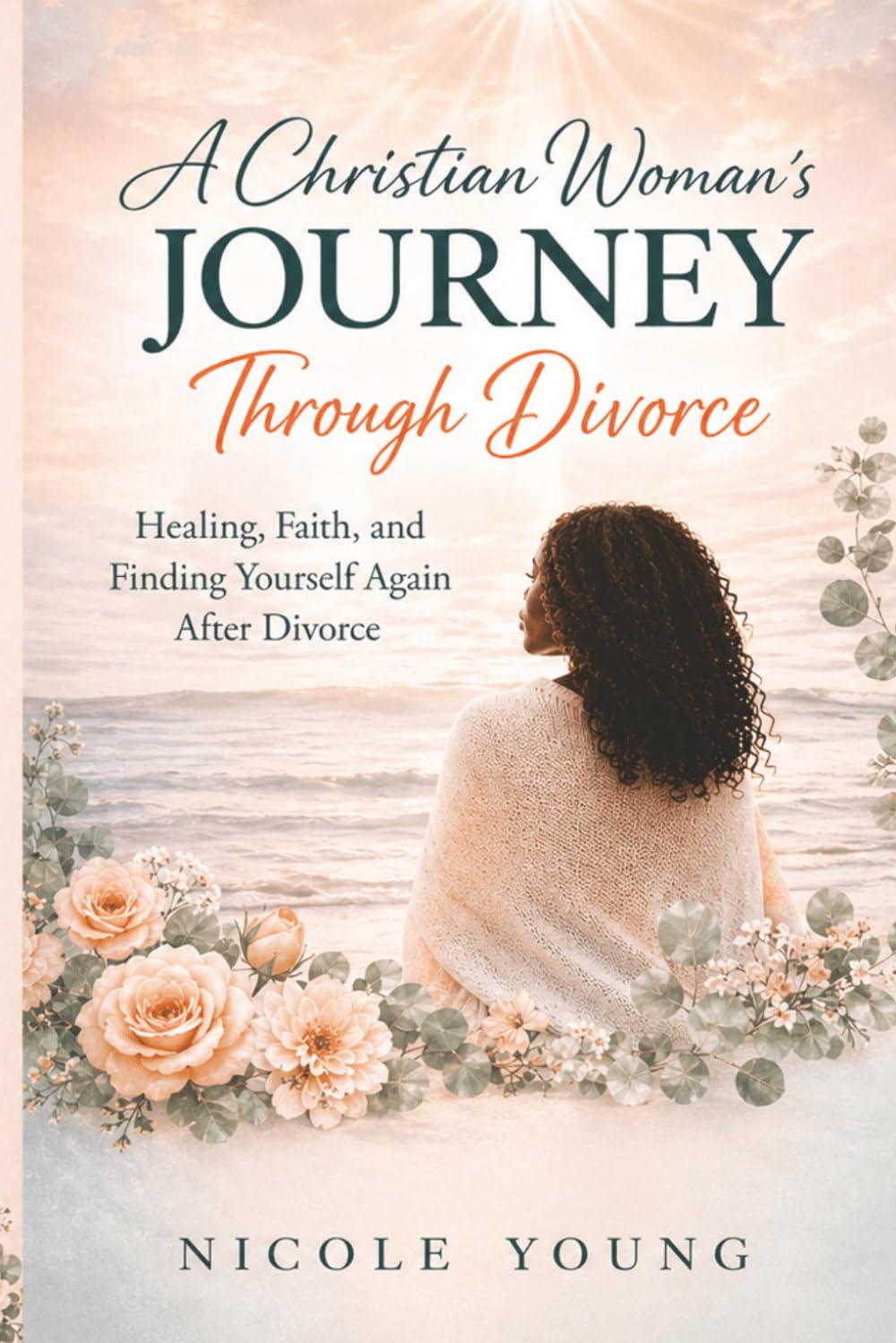 A Christian Woman’s Journey Through Divorce: Healing, Faith, and Finding Yourself Again After Divorce